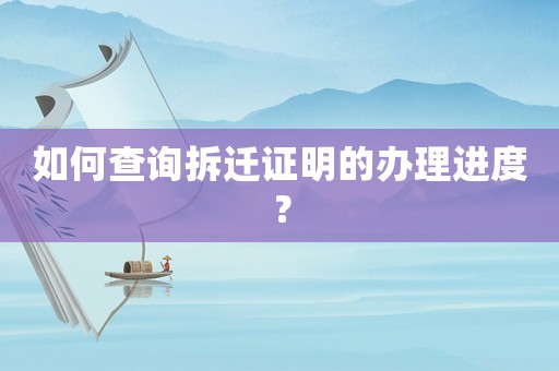 如何查詢拆遷證明的辦理進(jìn)度？
