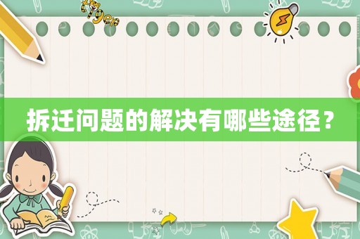 拆遷問(wèn)題的解決有哪些途徑？