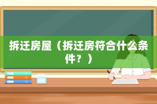 拆遷房屋（拆遷房符合什么條件？）