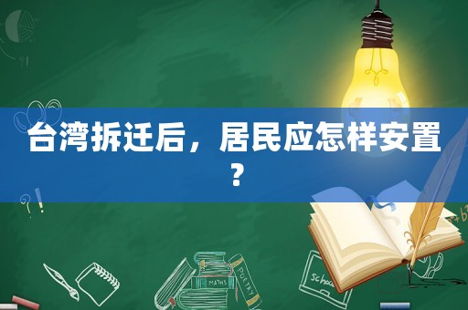 臺(tái)灣拆遷后，居民應(yīng)怎樣安置？