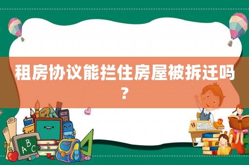 租房協(xié)議能攔住房屋被拆遷嗎?