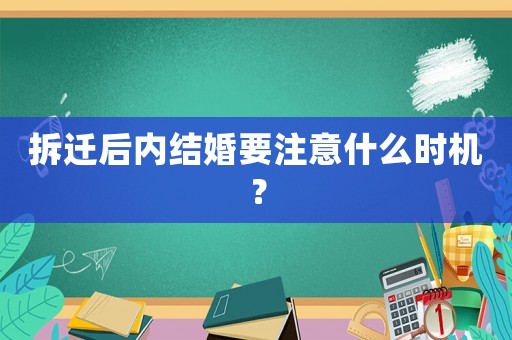 拆遷后內(nèi)結(jié)婚要注意什么時機(jī)？