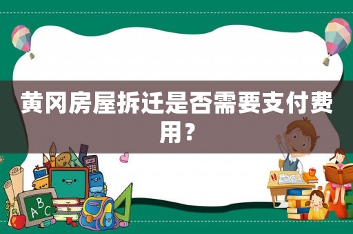 黃岡房屋拆遷是否需要支付費(fèi)用？