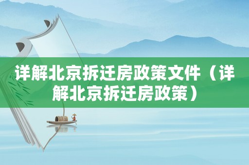 詳解北京拆遷房政策文件（詳解北京拆遷房政策）