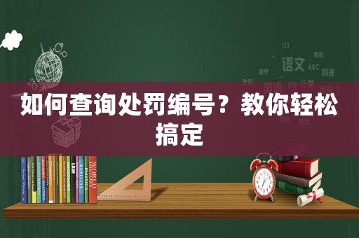 如何查詢(xún)處罰編號(hào)？教你輕松搞定