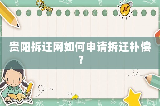 貴陽拆遷網(wǎng)如何申請拆遷補償？