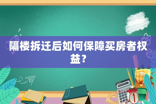 隔樓拆遷后如何保障買房者權益？