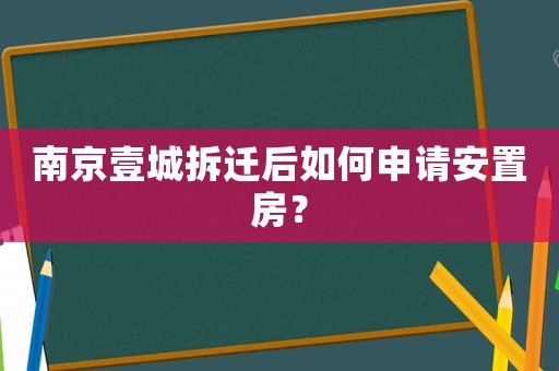 南京壹城拆遷后如何申請安置房？