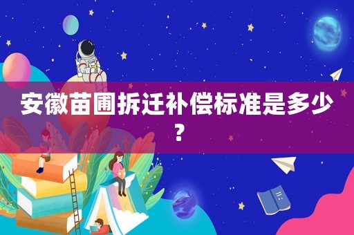 安徽苗圃拆遷補償標準是多少？