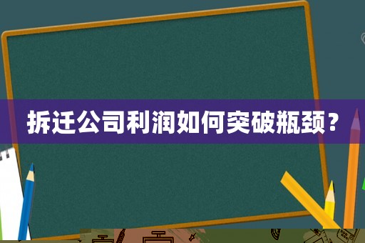 拆遷公司利潤如何突破瓶頸？