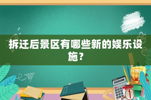 拆遷后景區(qū)有哪些新的娛樂設(shè)施？
