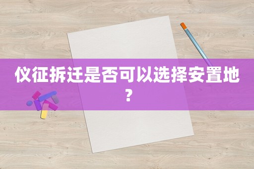 儀征拆遷是否可以選擇安置地？