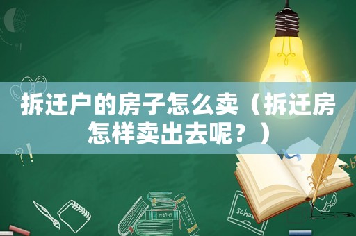拆遷戶(hù)的房子怎么賣(mài)（拆遷房怎樣賣(mài)出去呢？）