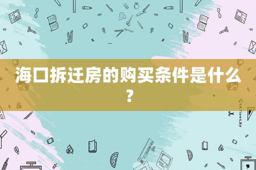 海口拆遷房的購(gòu)買(mǎi)條件是什么？