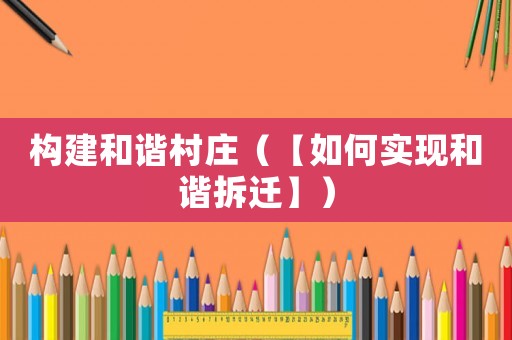 構(gòu)建和諧村莊（【如何實(shí)現(xiàn)和諧拆遷】）