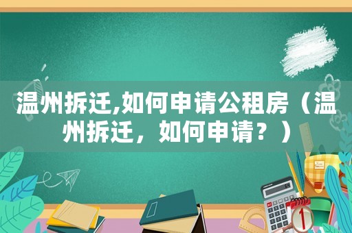 溫州拆遷,如何申請公租房（溫州拆遷，如何申請？）