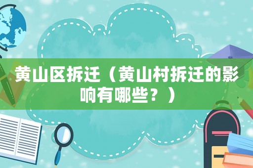 黃山區(qū)拆遷（黃山村拆遷的影響有哪些？）
