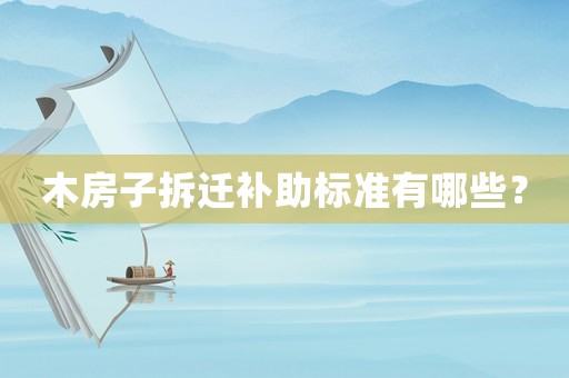 木房子拆遷補助標準有哪些？