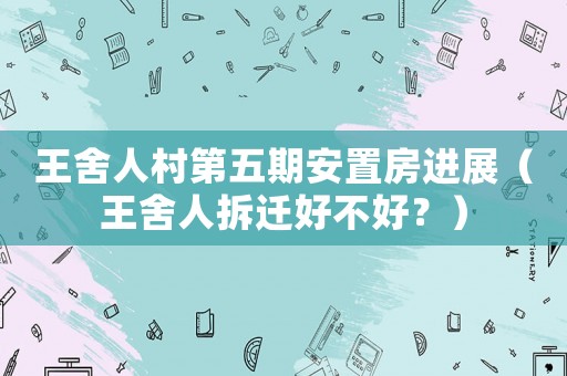王舍人村第五期安置房進(jìn)展（王舍人拆遷好不好？）