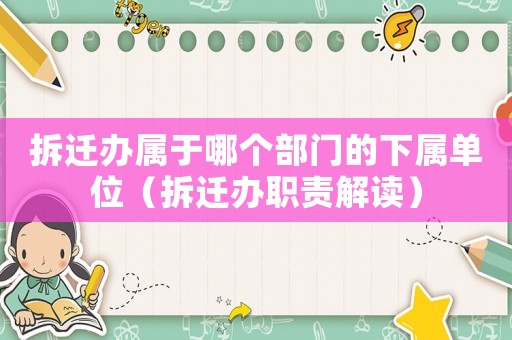 拆遷辦屬于哪個部門的下屬單位（拆遷辦職責(zé)解讀）