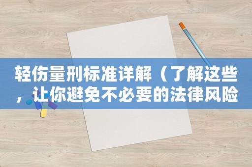 輕傷量刑標(biāo)準(zhǔn)詳解（了解這些，讓你避免不必要的法律風(fēng)險(xiǎn)）