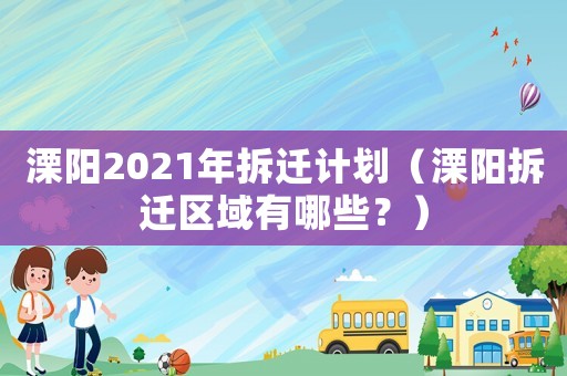 溧陽2021年拆遷計劃（溧陽拆遷區(qū)域有哪些？）