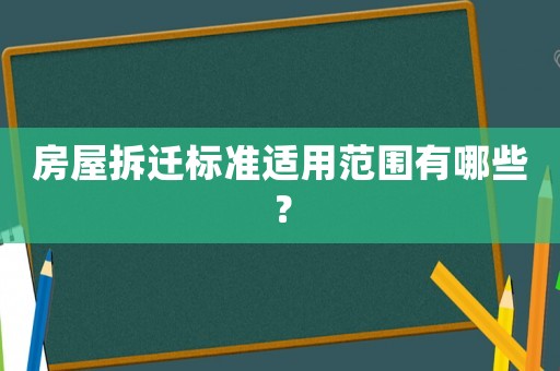 房屋拆遷標準適用范圍有哪些？