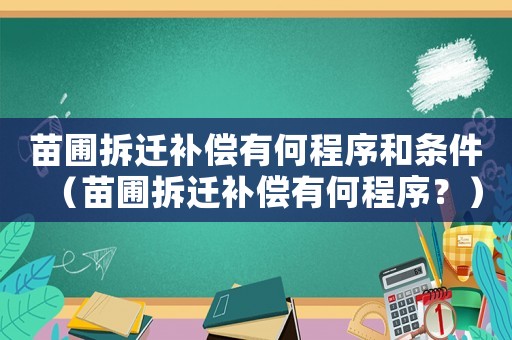 苗圃拆遷補(bǔ)償有何程序和條件（苗圃拆遷補(bǔ)償有何程序？）