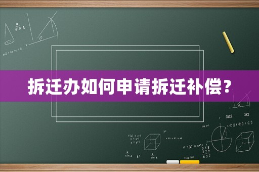 拆遷辦如何申請拆遷補償？