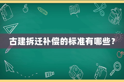 古建拆遷補償?shù)臉藴视心男? title=