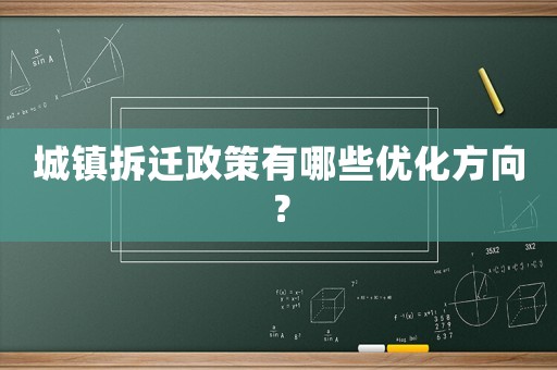 城鎮(zhèn)拆遷政策有哪些優(yōu)化方向？