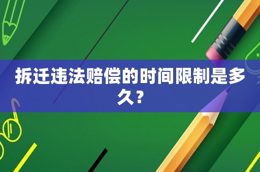 拆遷違法賠償?shù)臅r間限制是多久？
