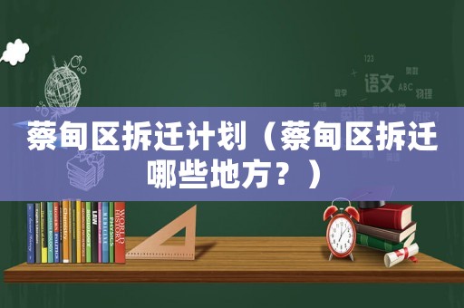 蔡甸區(qū)拆遷計(jì)劃（蔡甸區(qū)拆遷哪些地方？）