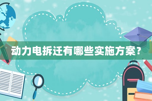 動(dòng)力電拆遷有哪些實(shí)施方案？