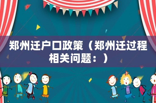 鄭州遷戶口政策（鄭州遷過程相關(guān)問題：）