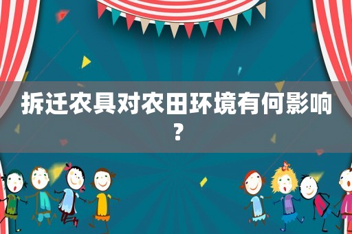 拆遷農(nóng)具對(duì)農(nóng)田環(huán)境有何影響？