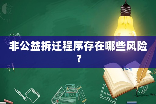 非公益拆遷程序存在哪些風(fēng)險(xiǎn)？