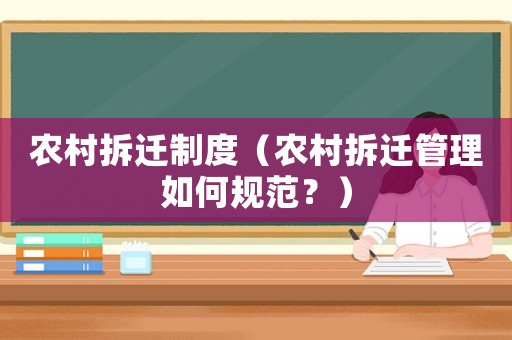 農(nóng)村拆遷制度（農(nóng)村拆遷管理如何規(guī)范？）