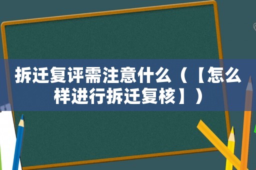 拆遷復評需注意什么（【怎么樣進行拆遷復核】）