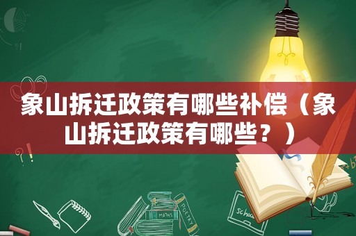 象山拆遷政策有哪些補(bǔ)償（象山拆遷政策有哪些？）