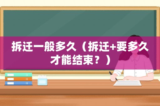 拆遷一般多久（拆遷+要多久才能結(jié)束？）