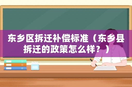東鄉(xiāng)區(qū)拆遷補償標準（東鄉(xiāng)縣拆遷的政策怎么樣？）