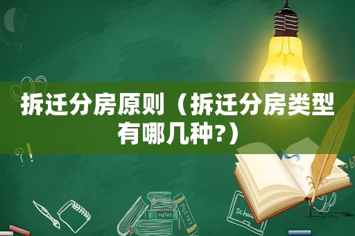 拆遷分房原則（拆遷分房類型有哪幾種?）