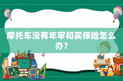 摩托車沒有年審和買保險(xiǎn)怎么辦？