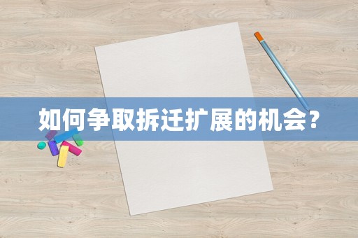 如何爭(zhēng)取拆遷擴(kuò)展的機(jī)會(huì)？