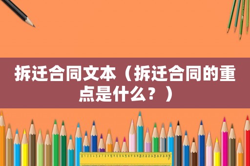 拆遷合同文本（拆遷合同的重點(diǎn)是什么？）