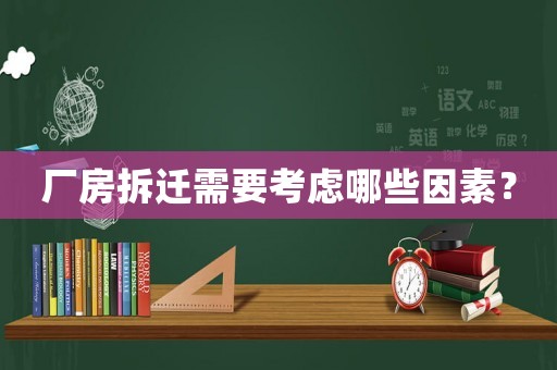 廠房拆遷需要考慮哪些因素？