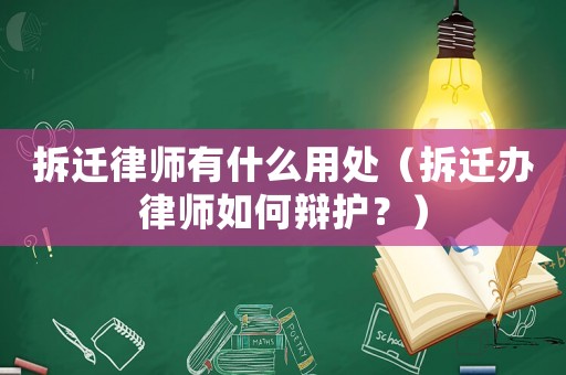 拆遷律師有什么用處（拆遷辦律師如何辯護(hù)？）