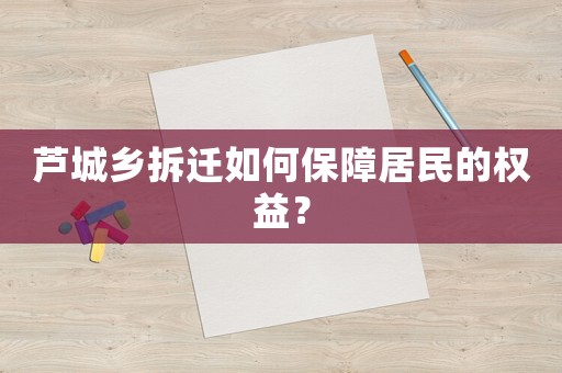 蘆城鄉(xiāng)拆遷如何保障居民的權益？
