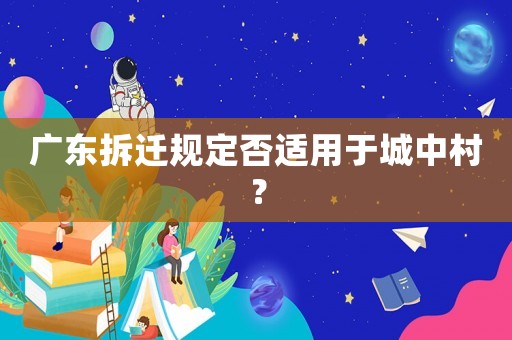 廣東拆遷規(guī)定否適用于城中村？